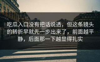 吃瓜入口没有把话说透，但这条镜头的转折早就先一步出来了，前面越平静，后面那一下越显得扎实
