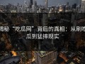 揭秘“吃瓜网”背后的真相：从刷吃瓜到猛摔现实
